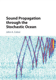 Title: Sound Propagation through the Stochastic Ocean, Author: John A. Colosi