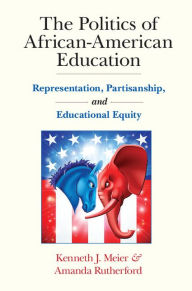 Title: The Politics of African-American Education: Representation, Partisanship, and Educational Equity, Author: Kenneth J. Meier