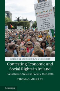 Title: Contesting Economic and Social Rights in Ireland: Constitution, State and Society, 1848-2016, Author: Thomas Murray