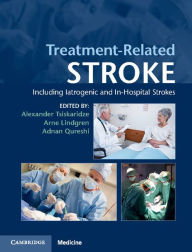 Title: Treatment-Related Stroke: Including Iatrogenic and In-Hospital Strokes, Author: Alexander Tsiskaridze