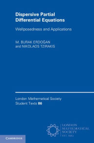 Title: Dispersive Partial Differential Equations: Wellposedness and Applications, Author: M. Burak Erdogan