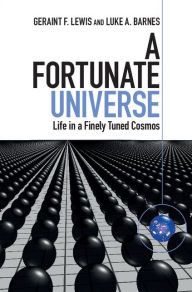 Title: A Fortunate Universe: Life in a Finely Tuned Cosmos, Author: Geraint F. Lewis