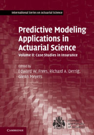 Title: Predictive Modeling Applications in Actuarial Science: Volume 2, Case Studies in Insurance, Author: Edward W. Frees