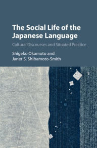 Title: The Social Life of the Japanese Language: Cultural Discourse and Situated Practice, Author: Shigeko Okamoto