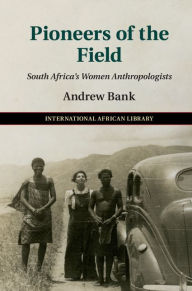 Title: Pioneers of the Field: South Africa's Women Anthropologists, Author: Andrew Bank