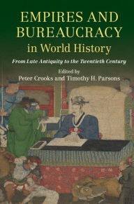 Title: Empires and Bureaucracy in World History: From Late Antiquity to the Twentieth Century, Author: Peter Crooks