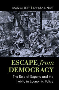 Title: Escape from Democracy: The Role of Experts and the Public in Economic Policy, Author: David M. Levy