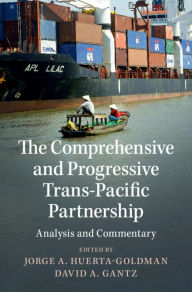 Title: The Comprehensive and Progressive Trans-Pacific Partnership: Analysis and Commentary, Author: Jorge A. Huerta-Goldman