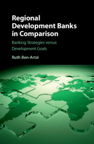 Title: Regional Development Banks in Comparison: Banking Strategies versus Development Goals, Author: Ruth Ben-Artzi