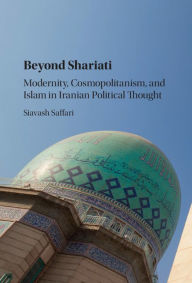 Title: Beyond Shariati: Modernity, Cosmopolitanism, and Islam in Iranian Political Thought, Author: Siavash Saffari