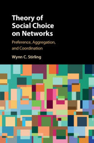 Title: Theory of Social Choice on Networks: Preference, Aggregation, and Coordination, Author: Wynn C. Stirling