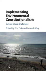 Title: Implementing Environmental Constitutionalism: Current Global Challenges, Author: Erin Daly