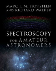 Title: Spectroscopy for Amateur Astronomers: Recording, Processing, Analysis and Interpretation, Author: Marc F. M. Trypsteen