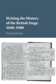 Title: Writing the History of the British Stage: 1660-1900, Author: Richard Schoch