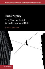 Title: Bankruptcy: The Case for Relief in an Economy of Debt, Author: Joseph Spooner