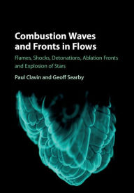 Title: Combustion Waves and Fronts in Flows: Flames, Shocks, Detonations, Ablation Fronts and Explosion of Stars, Author: Paul Clavin