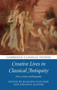 Title: Creative Lives in Classical Antiquity: Poets, Artists and Biography, Author: Richard Fletcher