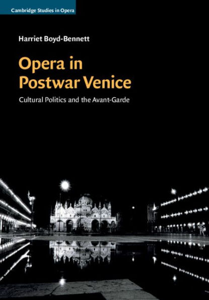 Opera in Postwar Venice: Cultural Politics and the Avant-Garde