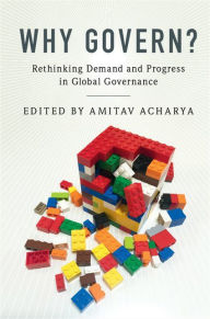 Title: Why Govern?: Rethinking Demand and Progress in Global Governance, Author: Amitav Acharya