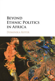 Title: Beyond Ethnic Politics in Africa, Author: Dominika Koter