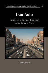 Title: Iran Auto: Building a Global Industry in an Islamic State, Author: Darius Mehri