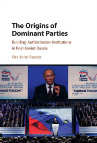 Title: The Origins of Dominant Parties: Building Authoritarian Institutions in Post-Soviet Russia, Author: Ora John Reuter