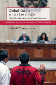 Title: Global Norms with a Local Face: Rule-of-Law Promotion and Norm Translation, Author: Lisbeth Zimmermann