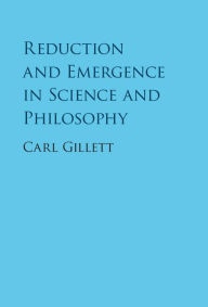 Title: Reduction and Emergence in Science and Philosophy, Author: Carl Gillett