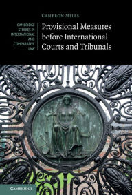 Title: Provisional Measures before International Courts and Tribunals, Author: Cameron A. Miles