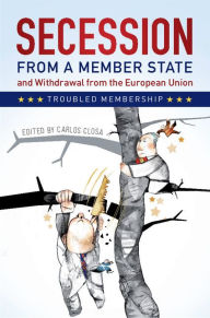 Title: Secession from a Member State and Withdrawal from the European Union: Troubled Membership, Author: Carlos Closa