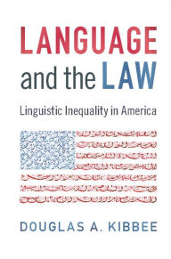 Title: Language and the Law: Linguistic Inequality in America, Author: Douglas A. Kibbee