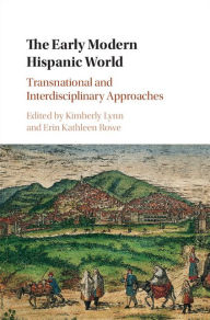 Title: The Early Modern Hispanic World: Transnational and Interdisciplinary Approaches, Author: Kimberly Lynn