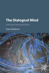 Title: The Dialogical Mind: Common Sense and Ethics, Author: Ivana Marková