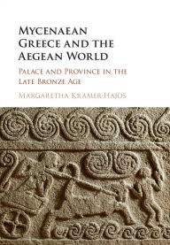 Title: Mycenaean Greece and the Aegean World: Palace and Province in the Late Bronze Age, Author: Margaretha Kramer-Hajos