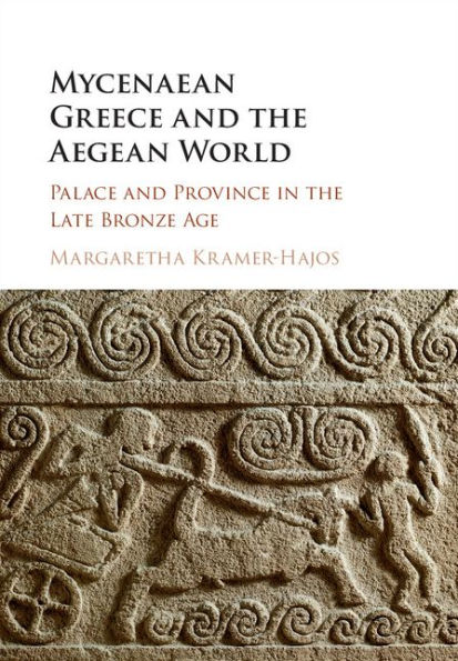 Mycenaean Greece and the Aegean World: Palace and Province in the Late Bronze Age