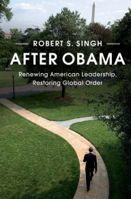 Title: After Obama: Renewing American Leadership, Restoring Global Order, Author: Robert S. Singh