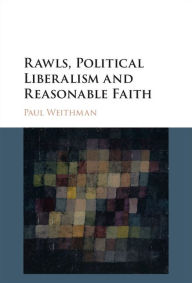 Title: Rawls, Political Liberalism and Reasonable Faith, Author: Paul Weithman