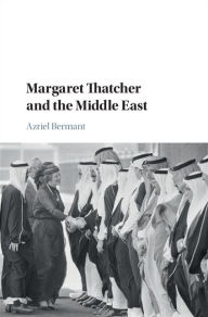 Title: Margaret Thatcher and the Middle East, Author: Azriel Bermant