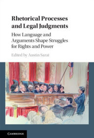 Title: Rhetorical Processes and Legal Judgments: How Language and Arguments Shape Struggles for Rights and Power, Author: Austin Sarat