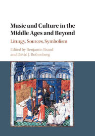 Title: Music and Culture in the Middle Ages and Beyond: Liturgy, Sources, Symbolism, Author: Benjamin Brand