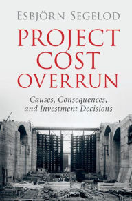 Title: Project Cost Overrun: Causes, Consequences, and Investment Decisions, Author: Esbjörn Segelod