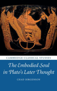 Title: The Embodied Soul in Plato's Later Thought, Author: Chad Jorgenson