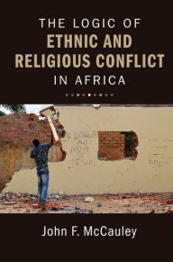 Title: The Logic of Ethnic and Religious Conflict in Africa, Author: John F. McCauley