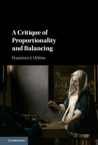 Title: A Critique of Proportionality and Balancing, Author: Francisco J. Urbina