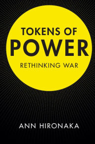 Title: Tokens of Power: Rethinking War, Author: Ann Hironaka