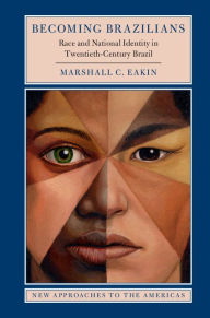 Title: Becoming Brazilians: Race and National Identity in Twentieth-Century Brazil, Author: Marshall C. Eakin