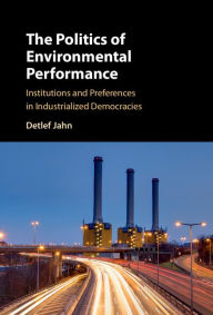 Title: The Politics of Environmental Performance: Institutions and Preferences in Industrialized Democracies, Author: Detlef Jahn