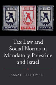 Title: Tax Law and Social Norms in Mandatory Palestine and Israel, Author: Assaf Likhovski