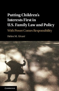 Title: Putting Children's Interests First in US Family Law and Policy: With Power Comes Responsibility, Author: Helen M. Alvaré