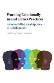 Title: Working Relationally in and across Practices: A Cultural-Historical Approach to Collaboration, Author: Anne Edwards